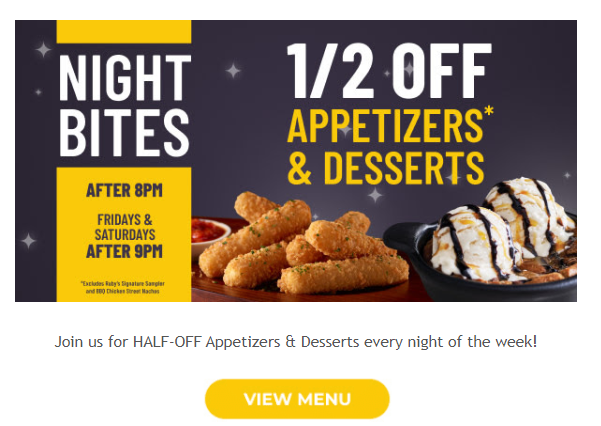 Ruby Tuesday Coupon - HALF-OFF Appetizers & Desserts every night of the week!
After 8pm Fridays & Saturday after 9pm
At participating locations. Restrictions apply.